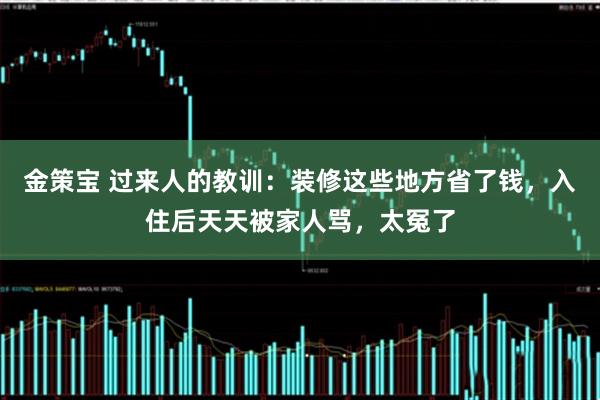 金策宝 过来人的教训：装修这些地方省了钱，入住后天天被家人骂，太冤了